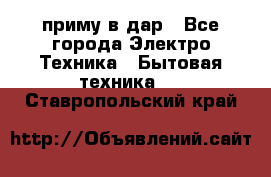 приму в дар - Все города Электро-Техника » Бытовая техника   . Ставропольский край